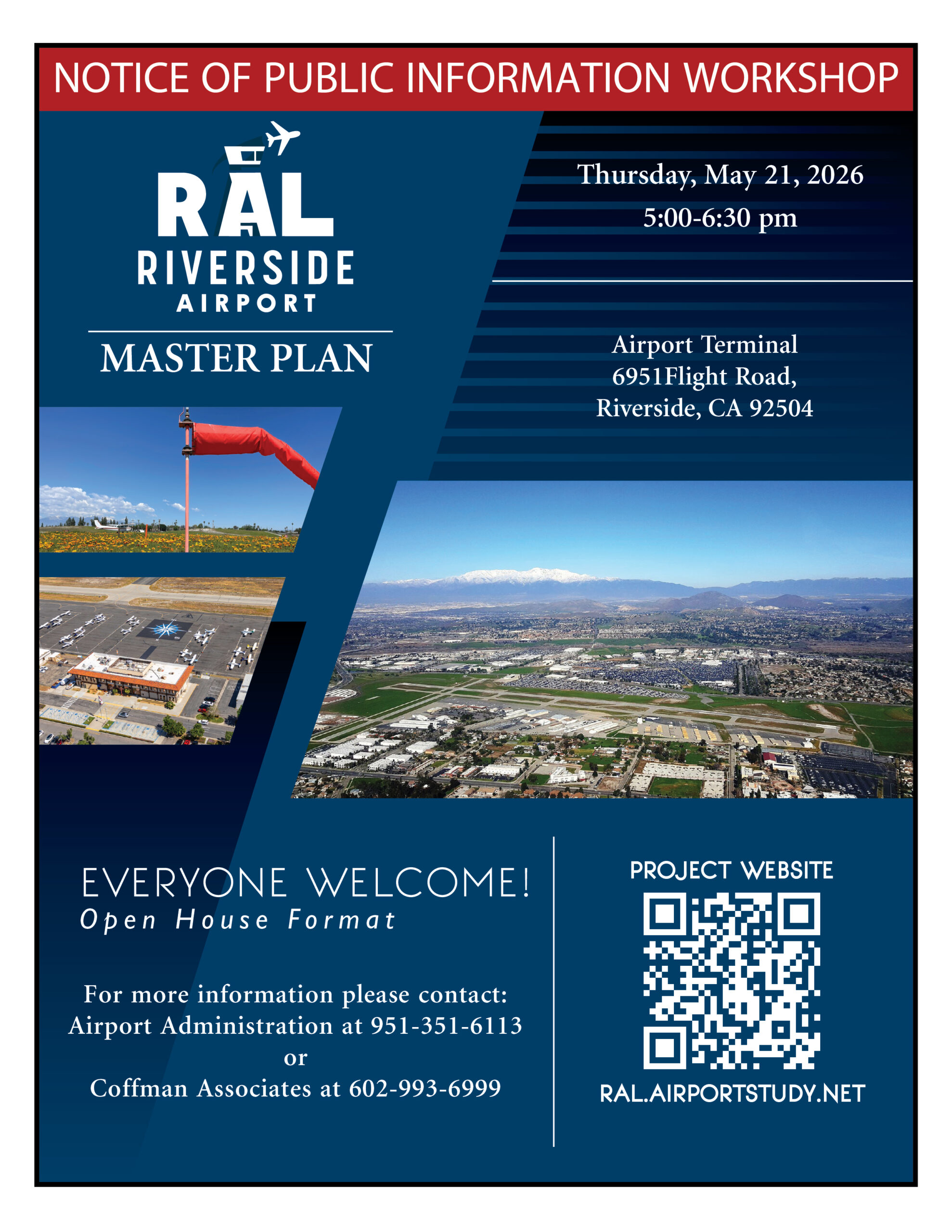 Public Information workshop to be held Thursday May 21, 2026 from 5-6pm at the Riverside Airport Terminal 6951 Flight Road, Riverside, Califronia 92504. Fo rmore information contact the Airport administration at 951-351-6113 or Coffman Associates at 602-993-6999.